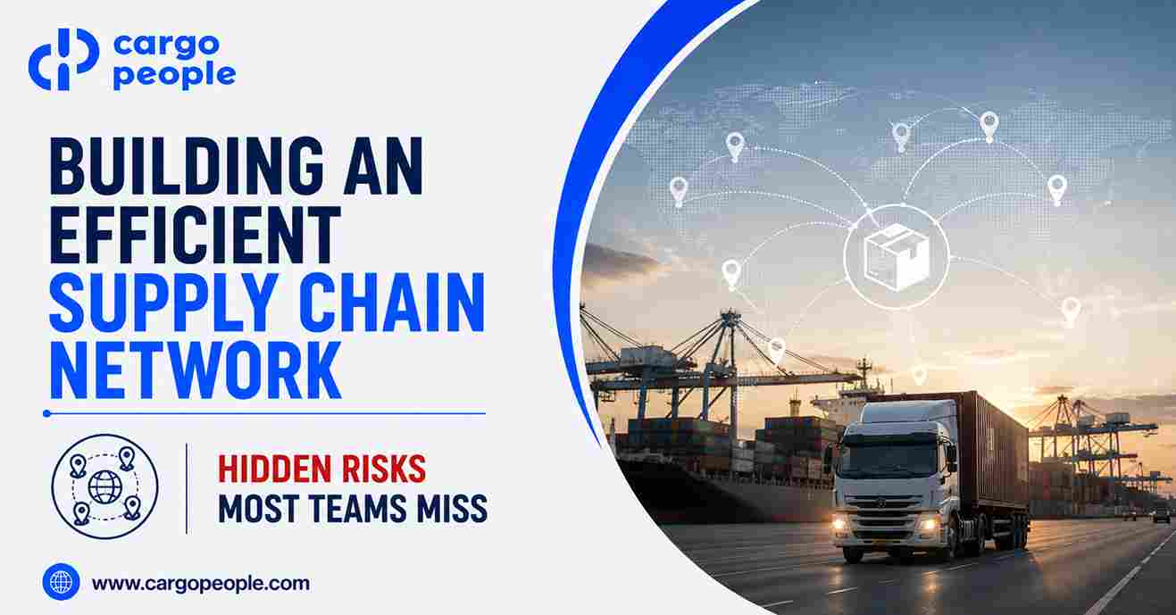 Building an Efficient Supply Chain Network – Hidden Risks Most Teams Miss