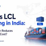 FCL vs LCL Shipping in India: Which Option Reduces Your Freight Cost?