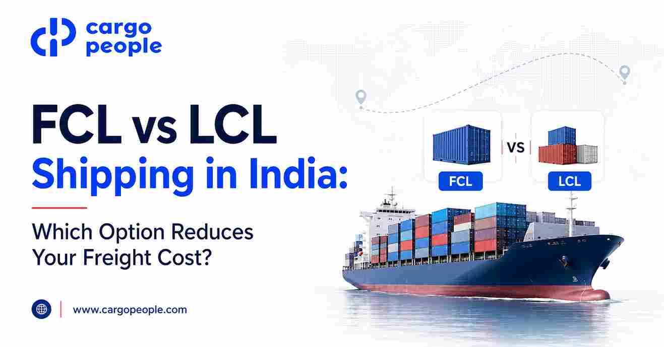 FCL vs LCL Shipping in India: Which Option Reduces Your Freight Cost?