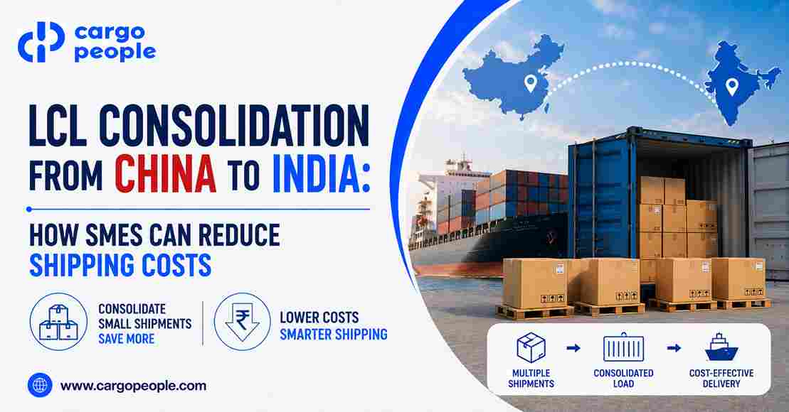 LCL Consolidation from China to India: How SMEs Can Reduce Shipping Costs