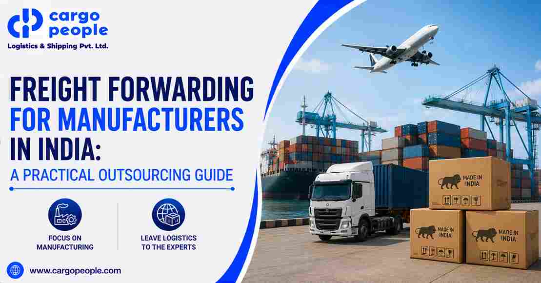 Freight Forwarding for Manufacturers in India: A Practical Outsourcing Guide