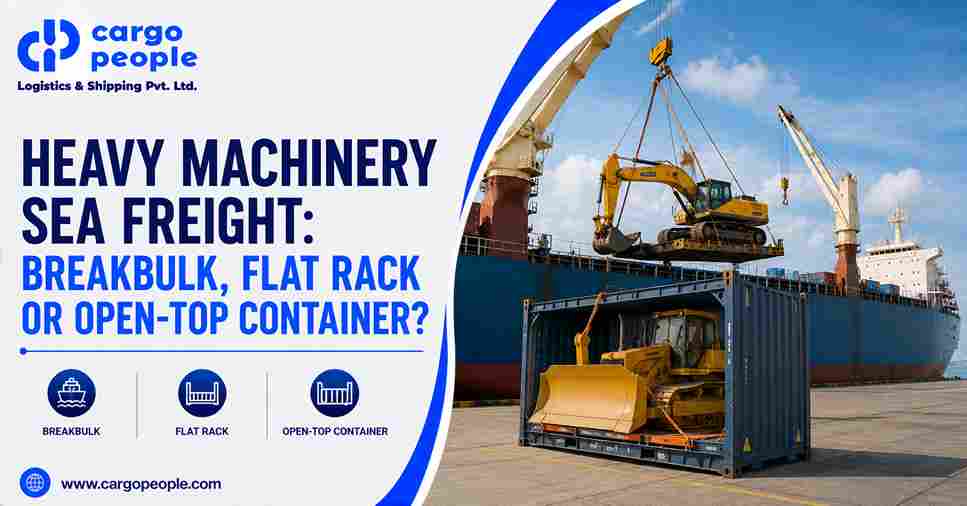Heavy Machinery Sea Freight: Breakbulk, Flat Rack or Open-Top Container?