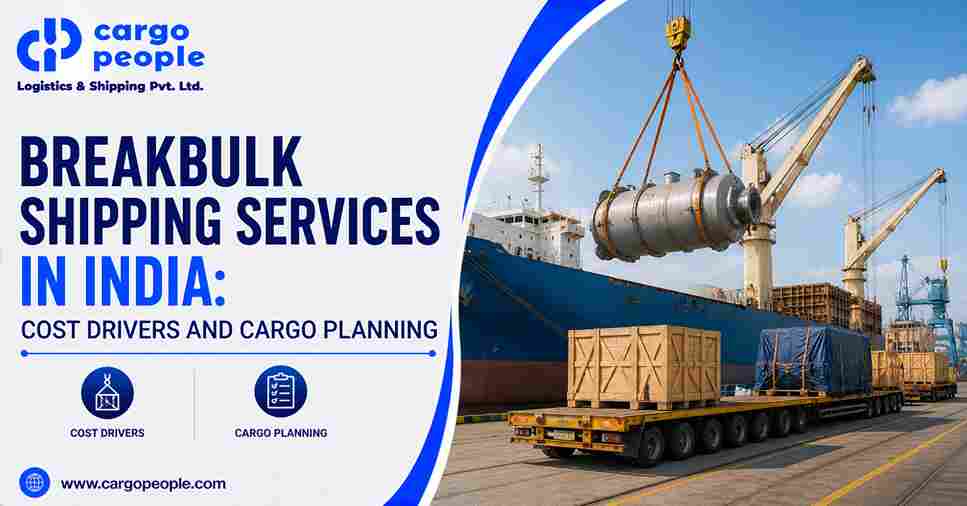 Breakbulk Shipping Services in India: Cost Drivers and Cargo Planning