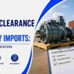 Customs Clearance for Machinery Imports: Valuation, Classification and Documents