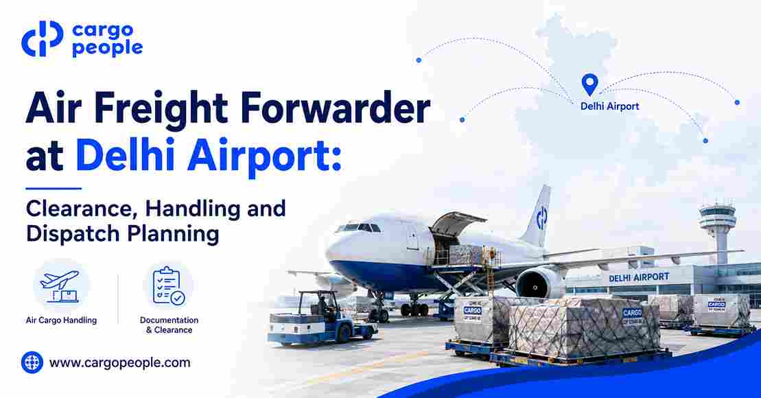 Air Freight Forwarder at Delhi Airport: Clearance, Handling and Dispatch Planning