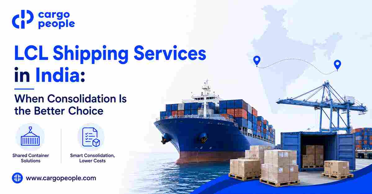 LCL Shipping Services in India: When Consolidation Is the Better Choice