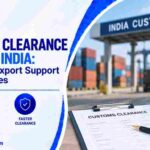 Customs Clearance Agent in India: Import and Export Support for Businesses