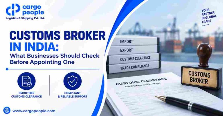 Customs Broker in India: What Businesses Should Check Before Appointing One