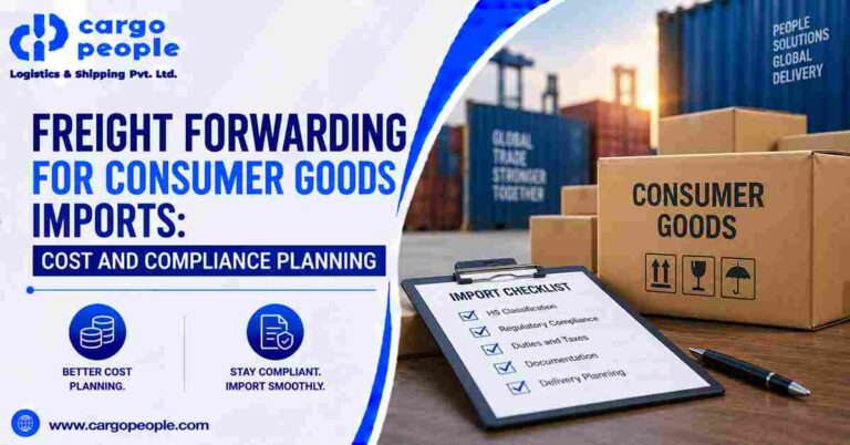 Freight Forwarding for Consumer Goods Imports: Cost and Compliance Planning