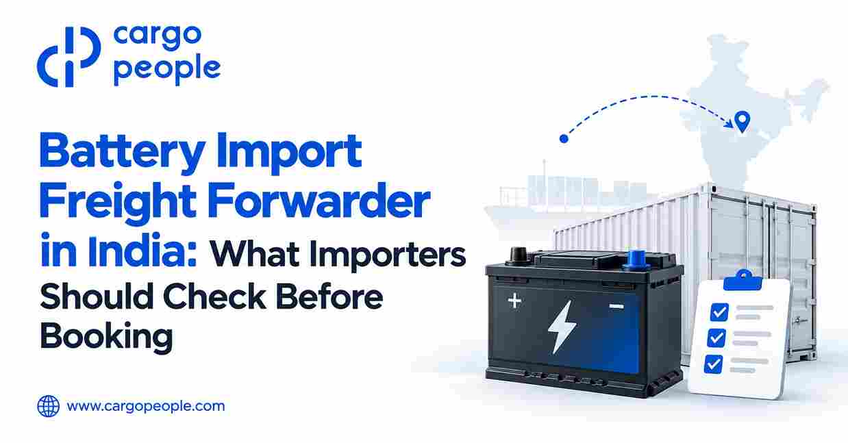 Battery Import Freight Forwarder in India: What Importers Should Check Before Booking