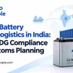 Lithium Battery Import Logistics in India: Freight, DG Compliance and Customs Planning