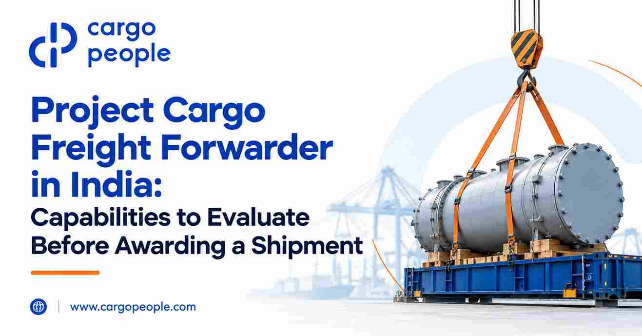 Project Cargo Freight Forwarder in India: Capabilities to Evaluate Before Awarding a Shipment